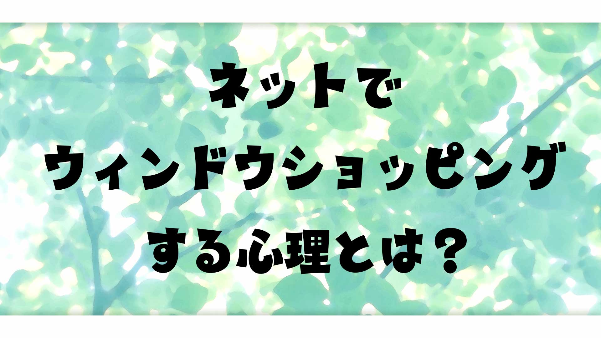 ネットでウィンドウショッピングする心理とは